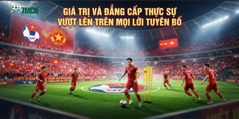 Giá trị và đẳng cấp thực sự vượt lên trên mọi lời tuyên bố