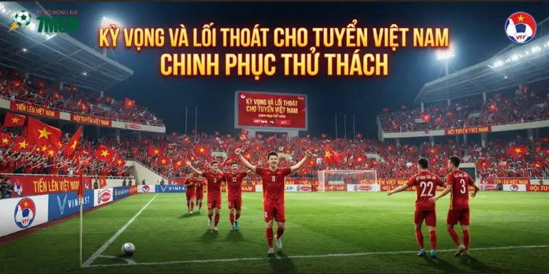 Kỳ vọng và lối thoát cho tuyển Việt Nam chinh phục thử thách