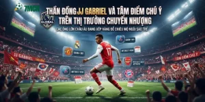 Lý Do Chelsea Chưa Thể Chiêu Mộ JJ Gabriel | 7M