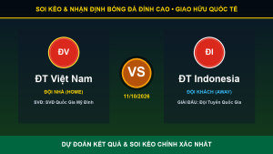 Dự đoán kết quả trận ĐT Việt Nam và ĐT Indonesia ngày 11/10/2026